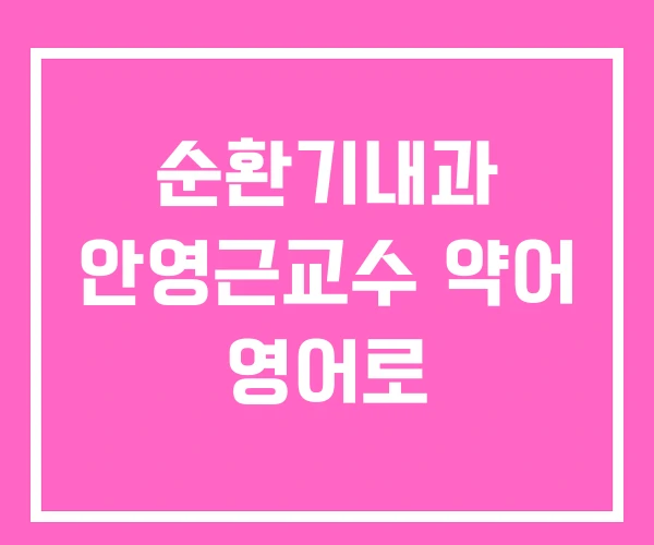 순환기내과 안영근교수 약어 영어로