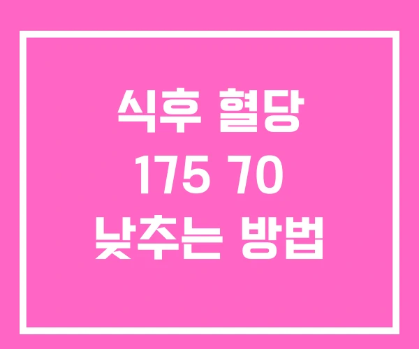 식후 혈당 175 70 낮추는 방법
