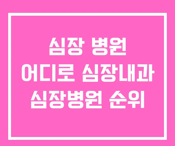 심장 병원 어디로 심장내과 심장병원 순위