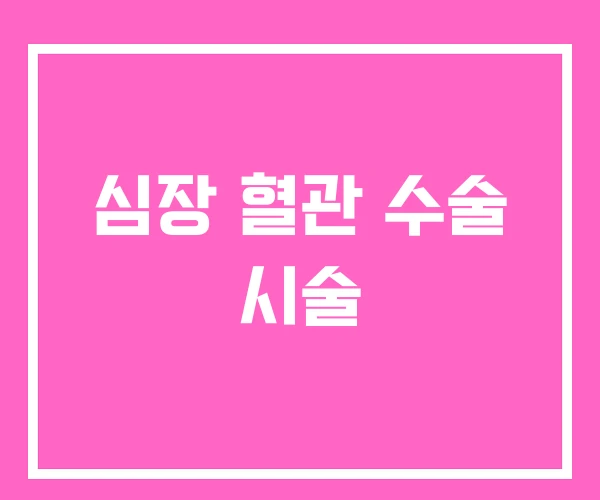 심장 혈관 수술 시술