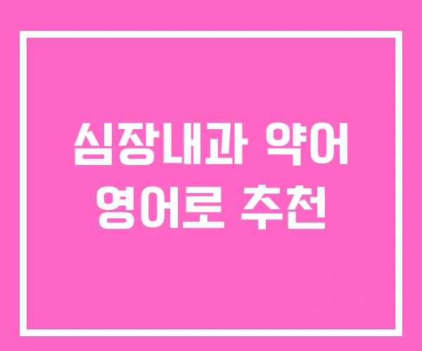 심장내과 약어 영어로 추천