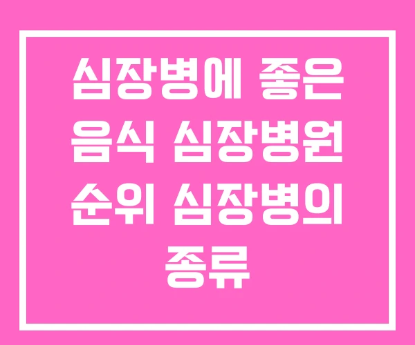 심장병에 좋은 음식 심장병원 순위 심장병의 종류