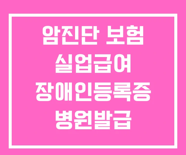 암진단 보험 실업급여 장애인등록증 병원발급