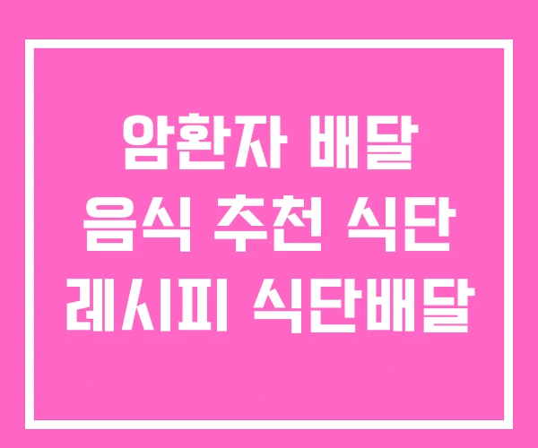 암환자 배달 음식 추천 식단 레시피 식단배달