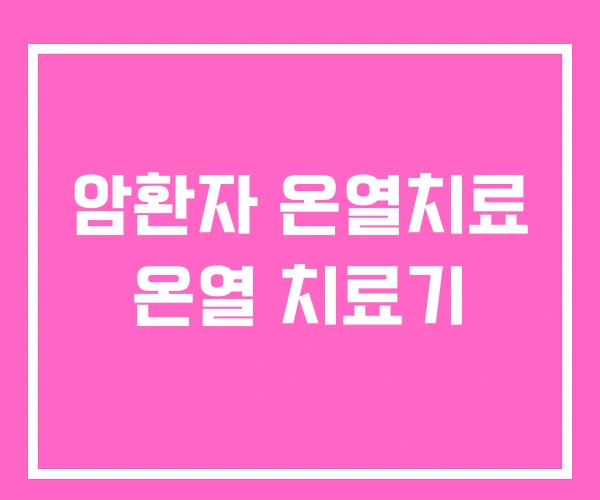 암환자 온열치료 온열 치료기