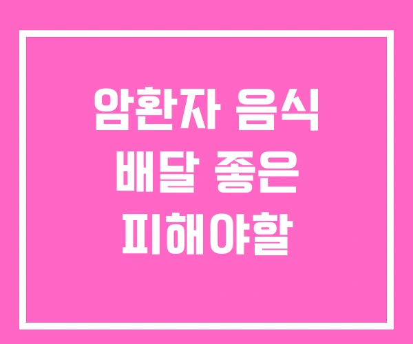 암환자 음식 배달 좋은 피해야할