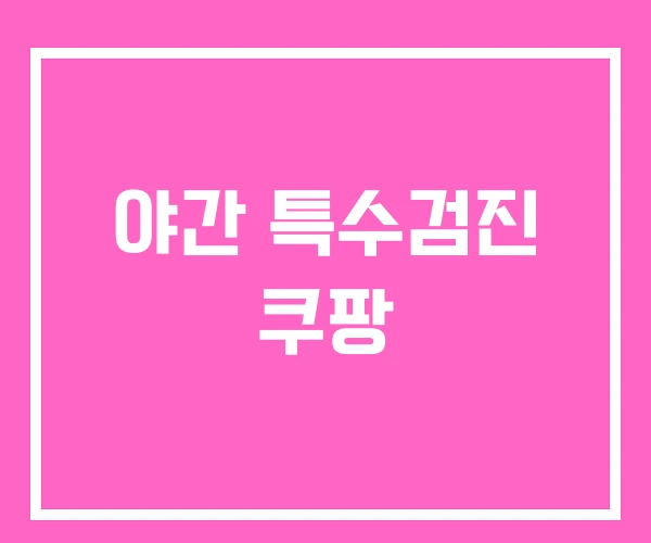 야간 특수검진 쿠팡