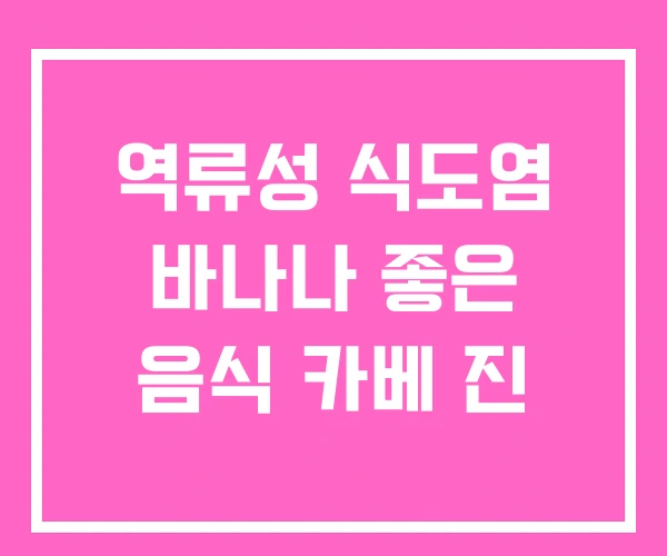 역류성 식도염 바나나 좋은 음식 카베 진