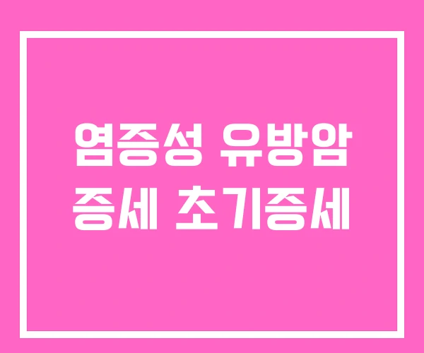 염증성 유방암 증세 초기증세