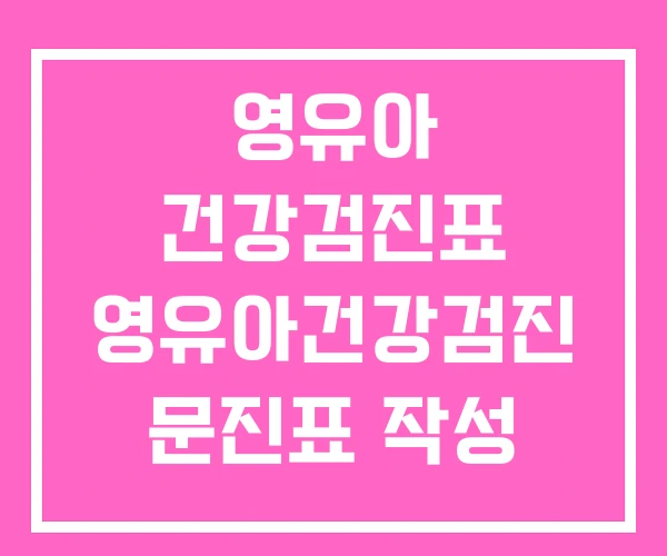 영유아 건강검진표 영유아건강검진 문진표 작성