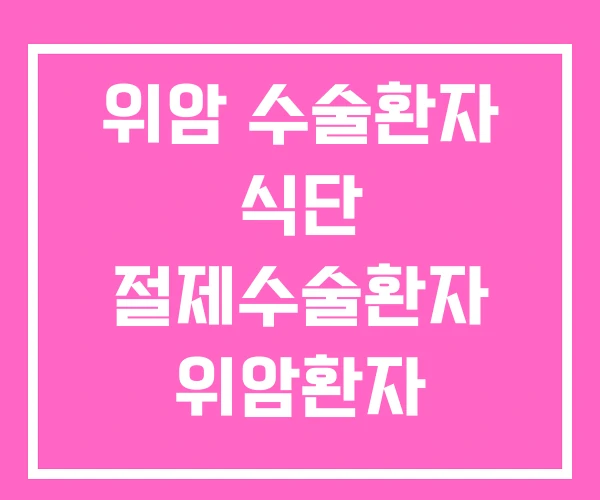 위암 수술환자 식단 절제수술환자 위암환자