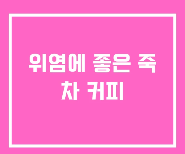위염에 좋은 죽 차 커피