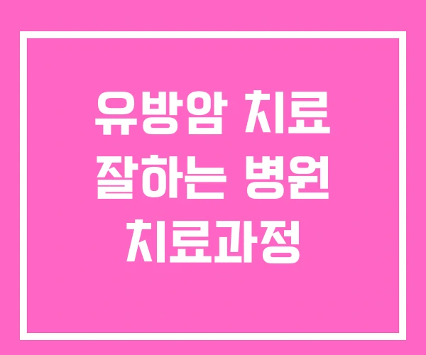 유방암 치료 잘하는 병원 치료과정