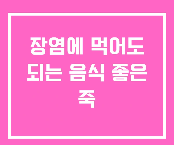 장염에 먹어도 되는 음식 좋은 죽