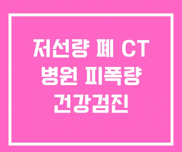 저선량 폐 CT 병원 피폭량 건강검진