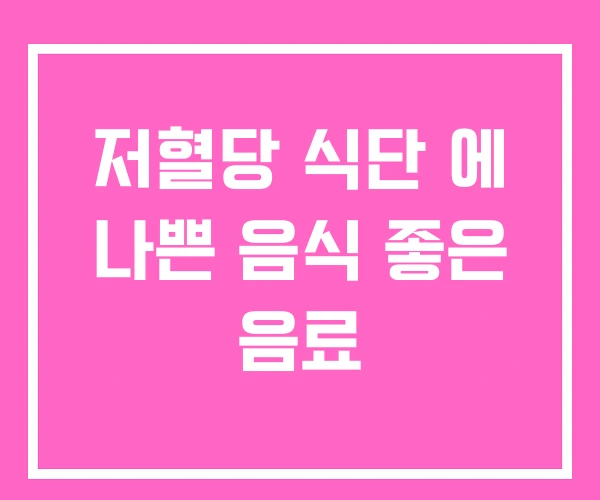 저혈당 식단 에 나쁜 음식 좋은 음료
