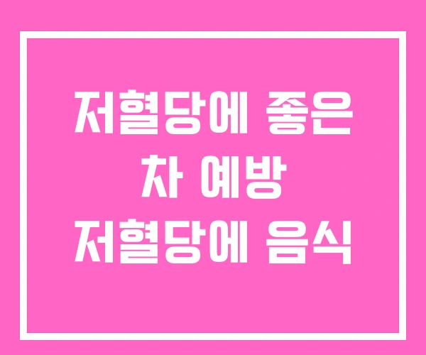 저혈당에 좋은 차 예방 저혈당에 음식