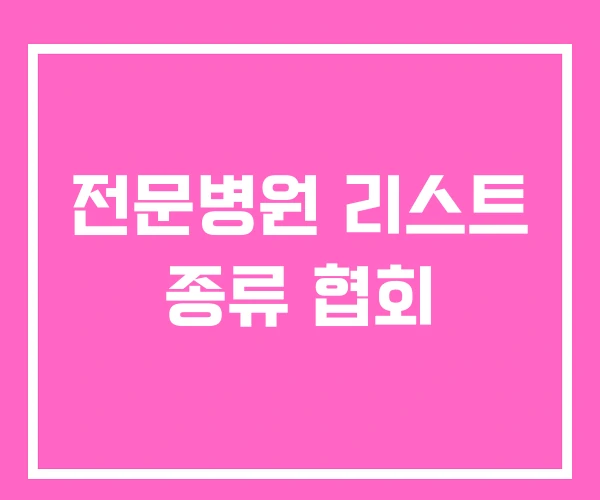 전문병원 리스트 종류 협회