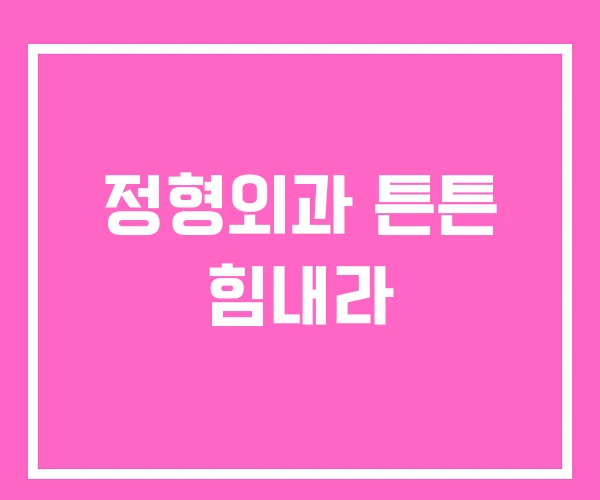 정형외과 튼튼 힘내라