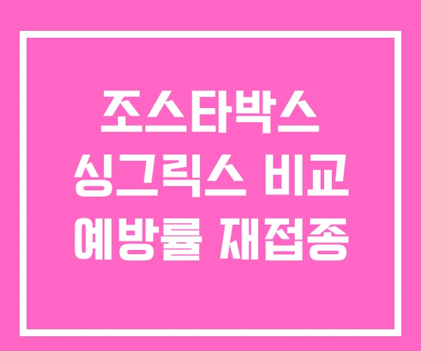 조스타박스 싱그릭스 비교 예방률 재접종