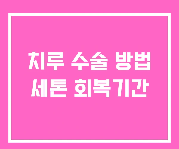 치루 수술 방법 세톤 회복기간