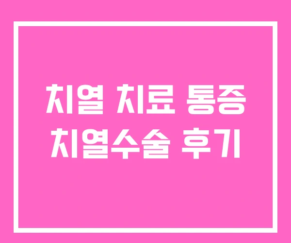 치열 치료 통증 치열수술 후기