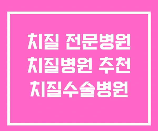 치질 전문병원 치질병원 추천 치질수술병원
