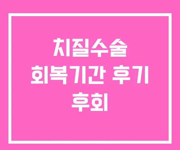 치질수술 회복기간 후기 후회