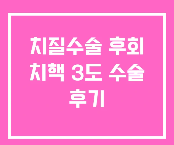 치질수술 후회 치핵 3도 수술 후기