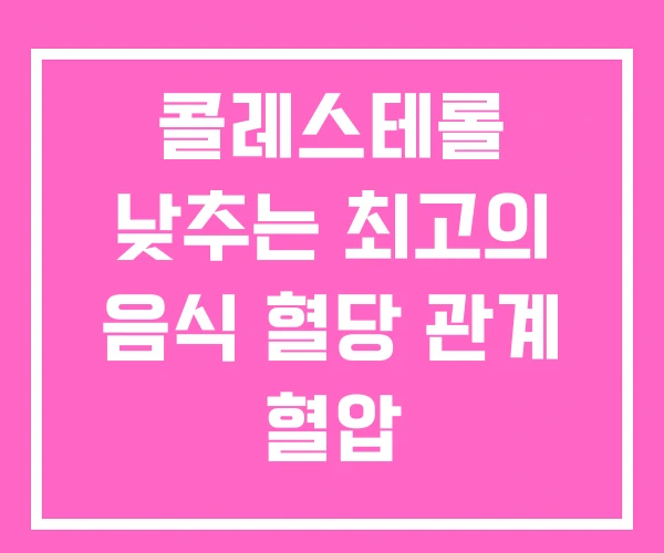 콜레스테롤 낮추는 최고의 음식 혈당 관계 혈압