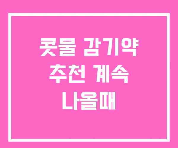 콧물 감기약 추천 계속 나올때