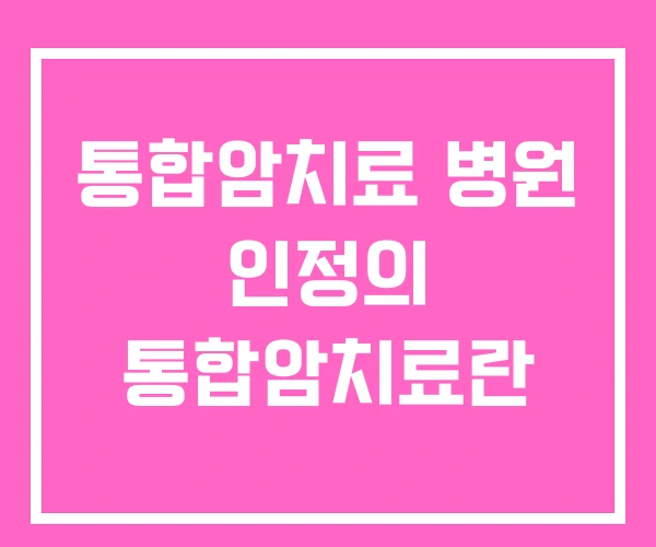통합암치료 병원 인정의 통합암치료란