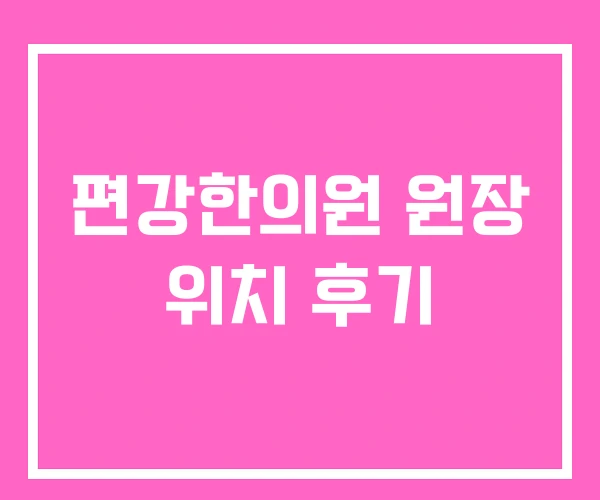 편강한의원 원장 위치 후기 편강한의원 원장 위치 후기
