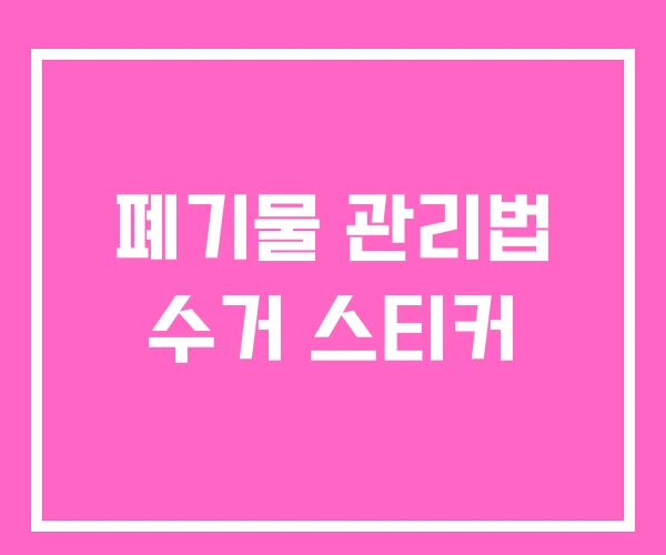 폐기물 관리법 수거 스티커