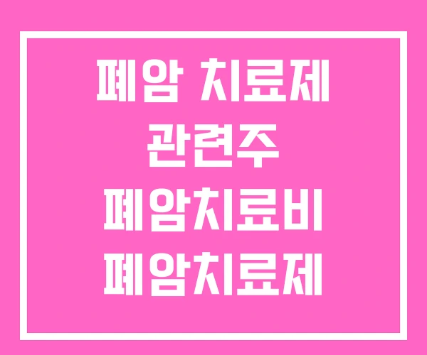 폐암 치료제 관련주 폐암치료비 폐암치료제 렉라자