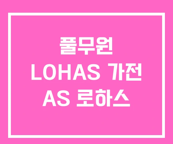 풀무원 LOHAS 가전 AS 로하스