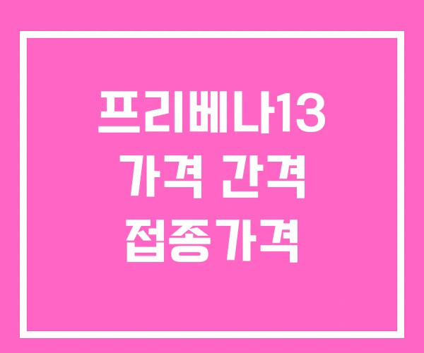 프리베나13 가격 간격 접종가격 프리베나13 가격 간격 접종가격