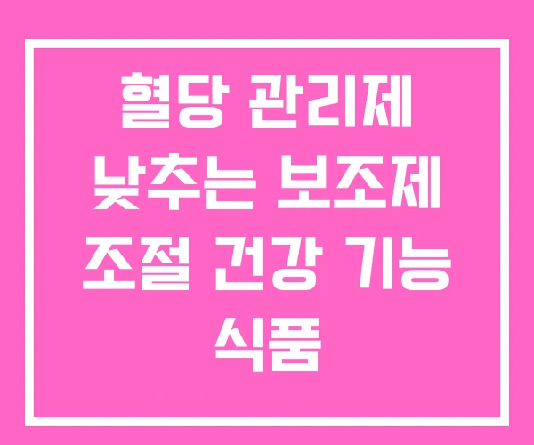 혈당 관리제 낮추는 보조제 조절 건강 기능 식품