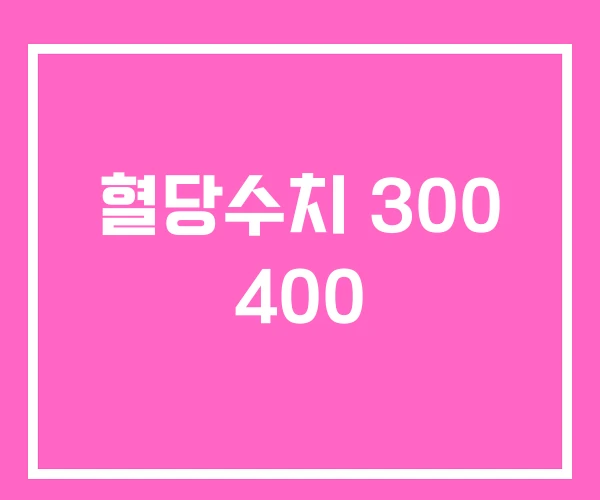 혈당수치 300 400
