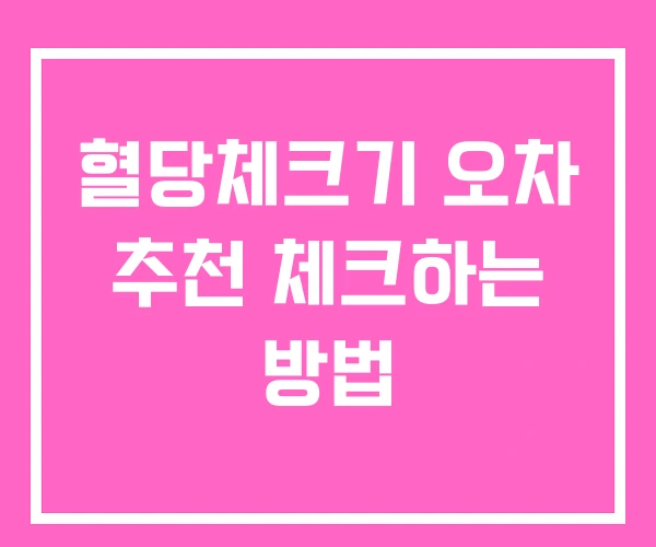혈당체크기 오차 추천 체크하는 방법 혈당체크기 오차 추천 체크하는 방법