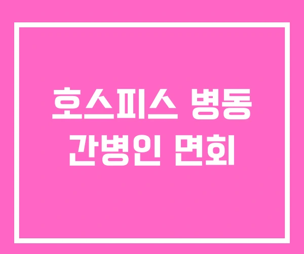 호스피스 병동 간병인 면회