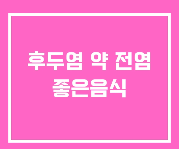 후두염 약 전염 좋은음식