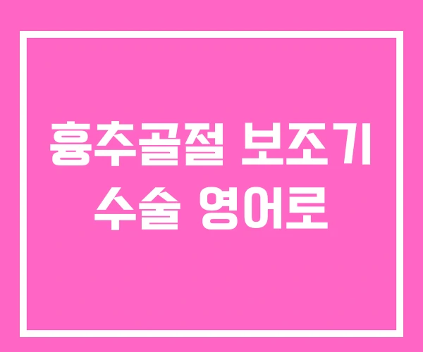 흉추골절 보조기 수술 영어로