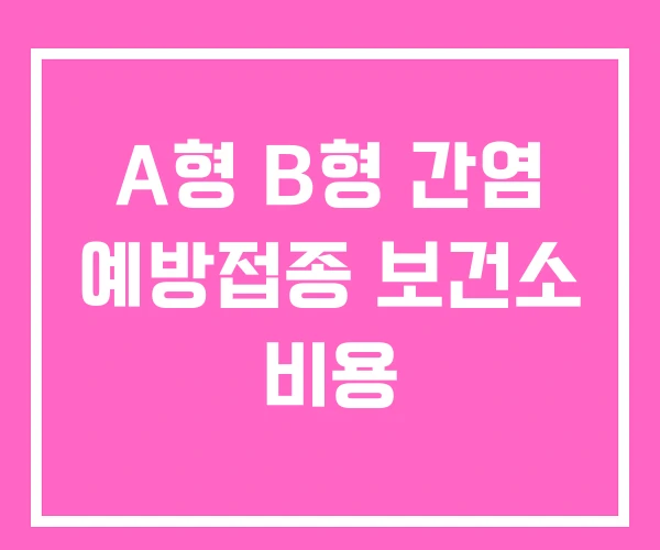 A형 B형 간염 예방접종 보건소 비용 A형 B형 간염 예방접종 보건소 비용
