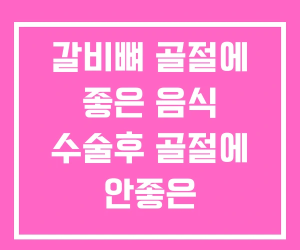 갈비뼈 골절에 좋은 음식 수술후 골절에 안좋은