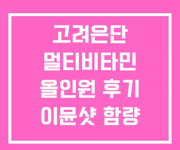 고려은단 멀티비타민 올인원 후기 이뮨샷 함량 고려은단 멀티비타민 올인원 후기 이뮨샷 함량