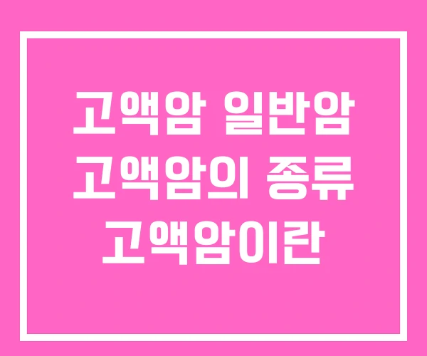 고액암 일반암 고액암의 종류 고액암이란