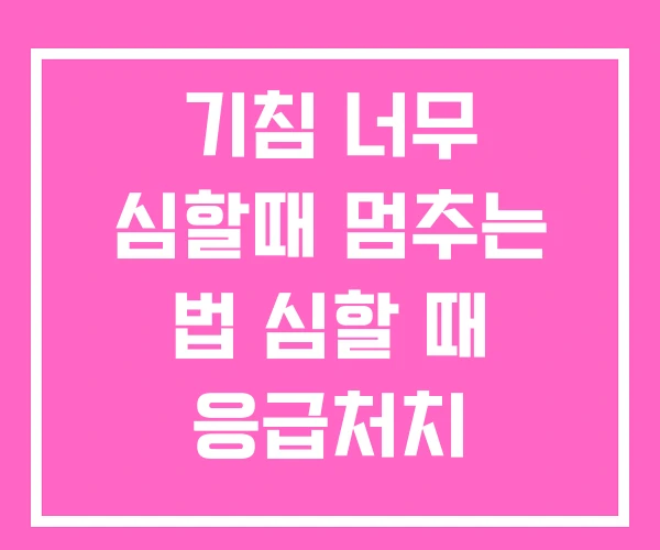 기침 너무 심할때 멈추는 법 심할 때 응급처치