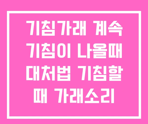 기침가래 계속 기침이 나올때 대처법 기침할 때 가래소리 기침가래 계속 기침이 나올때 대처법 기침할 때 가래소리