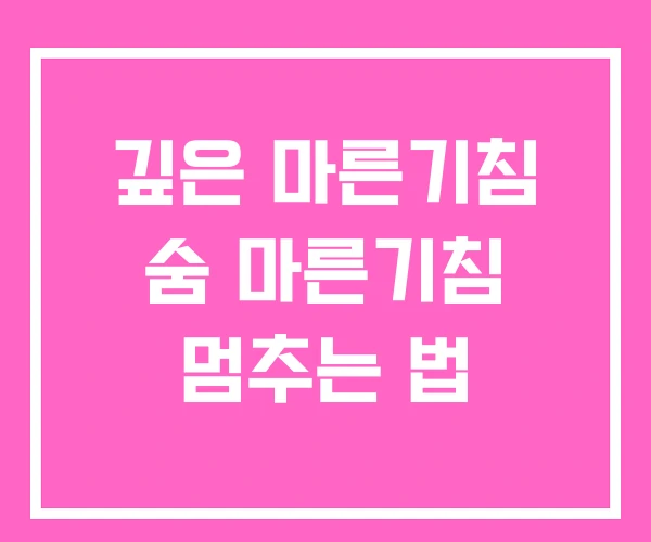 깊은 마른기침 숨 마른기침 멈추는 법 깊은 마른기침 숨 마른기침 멈추는 법